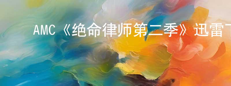 ﻿白晨阳发布﻿AMC《绝命律师第二季》迅雷下载/在线观看/百度云-都市/情感-美剧天堂